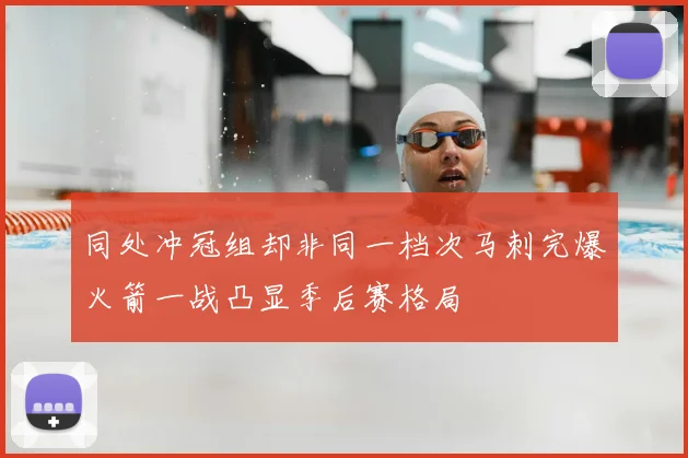 同处冲冠组却非同一档次马刺完爆火箭一战凸显季后赛格局